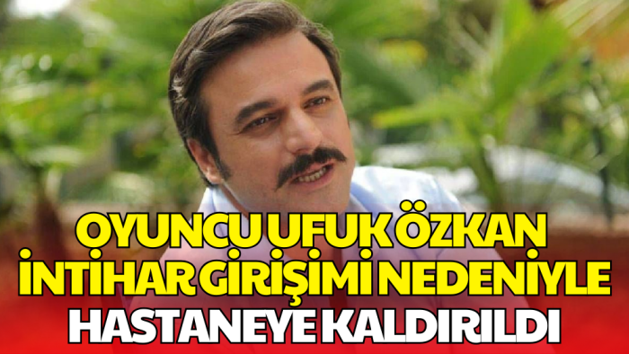 Oyuncu Ufuk Özkan Evinde İntihar Girişiminde Bulundu